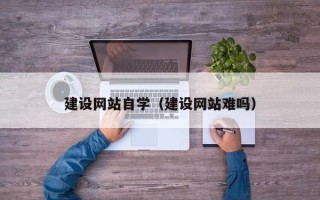 东方建设网站自学（建设网站难吗）