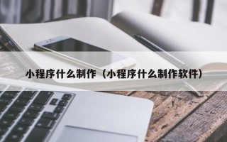东方小程序什么制作（小程序什么制作软件）