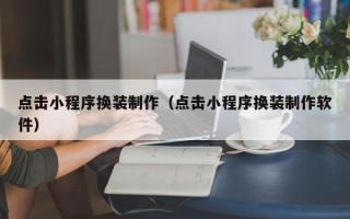 东方点击小程序换装制作（点击小程序换装制作软件）