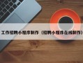 东方工作招聘小程序制作（招聘小程序在线制作）