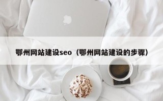 东方鄂州网站建设seo（鄂州网站建设的步骤）