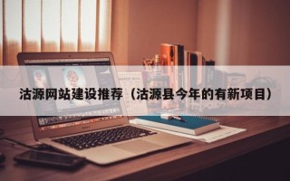 东方沽源网站建设推荐（沽源县今年的有新项目）