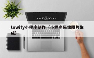 东方towify小程序制作（小程序头像图片生成）