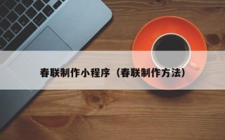 东方春联制作小程序（春联制作方法）